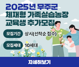 2025년 무주군
체재형 가족실습농장
교육생 추가모집