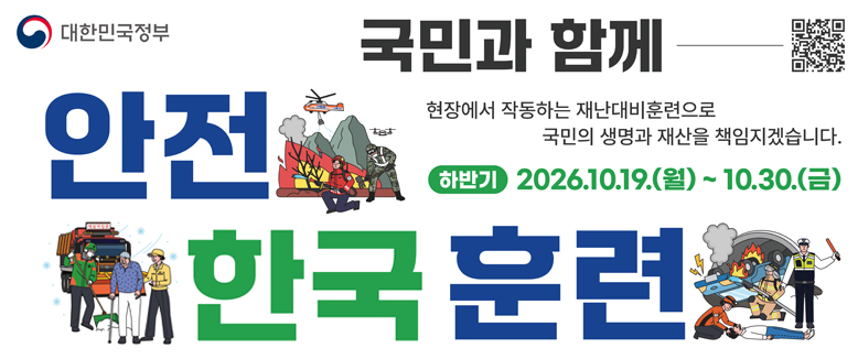 국민과 함께 안전한국훈련 : 현장에서 작동하는 재난대비훈련으로 국민의 생명과 재산을 책임지겠습니다. 하반기-2026.10.19.(월)~10.30.(금)