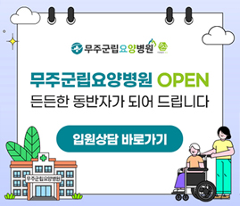 무주군립요양병원
무주군립요양병원 OPEN
든든한 동반자가 되어 드립니다.
입원상담 바로가기